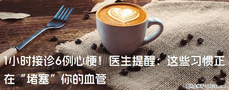 1小时接诊6例心梗！医生提醒：这些习惯正在“堵塞”你的血管 - 晋中生活资讯 - 晋中28生活网 jz.28life.net